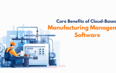 Core Benefits of Cloud-Based Manufacturing Management Software